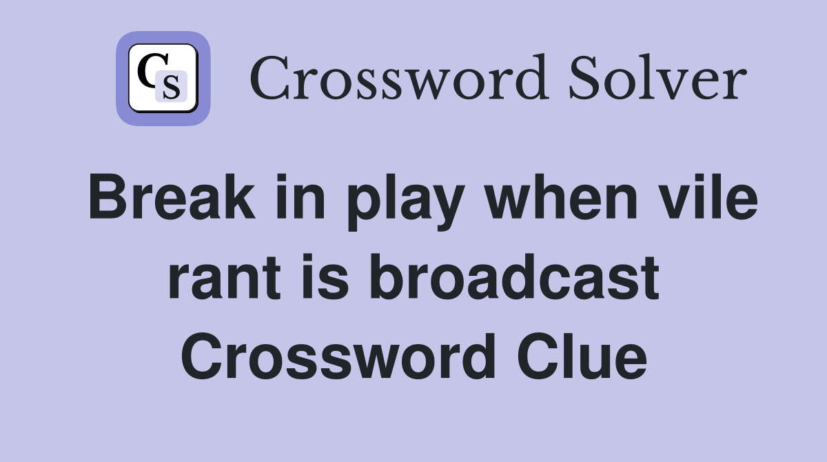 Break in play when vile rant is broadcast Crossword Clue