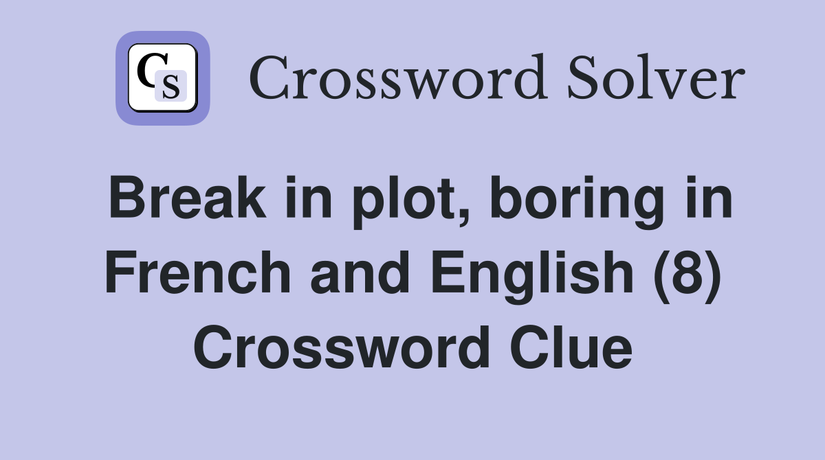 Break in plot, boring in French and English (8) Crossword Clue