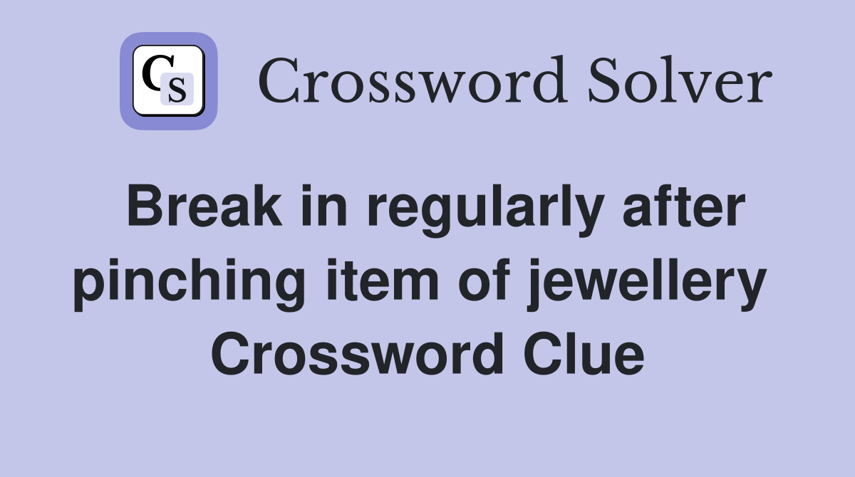 Break in regularly after pinching item of jewellery  Crossword Clue