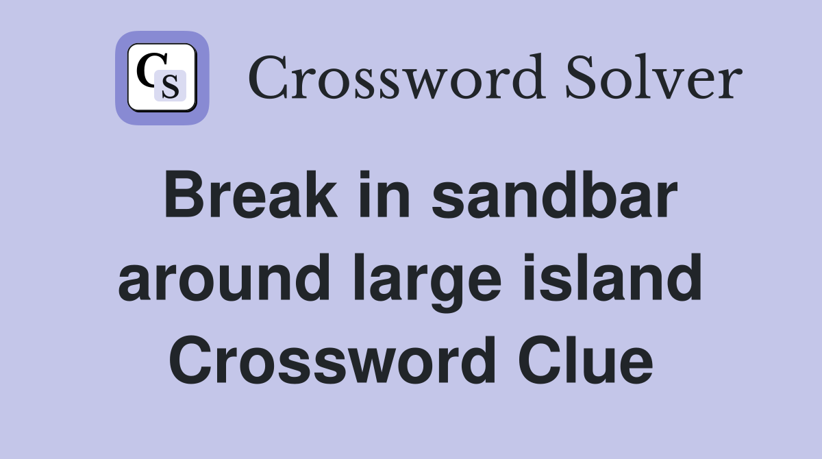 Break in sandbar around large island Crossword Clue
