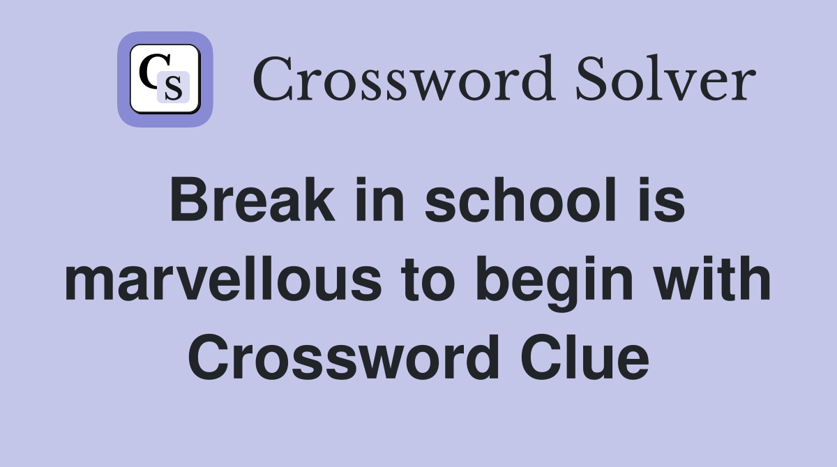 Break in school is marvellous to begin with Crossword Clue