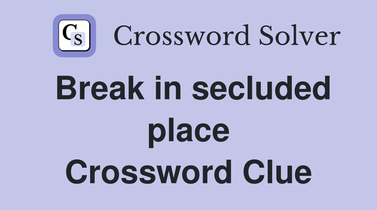 Break in secluded place Crossword Clue