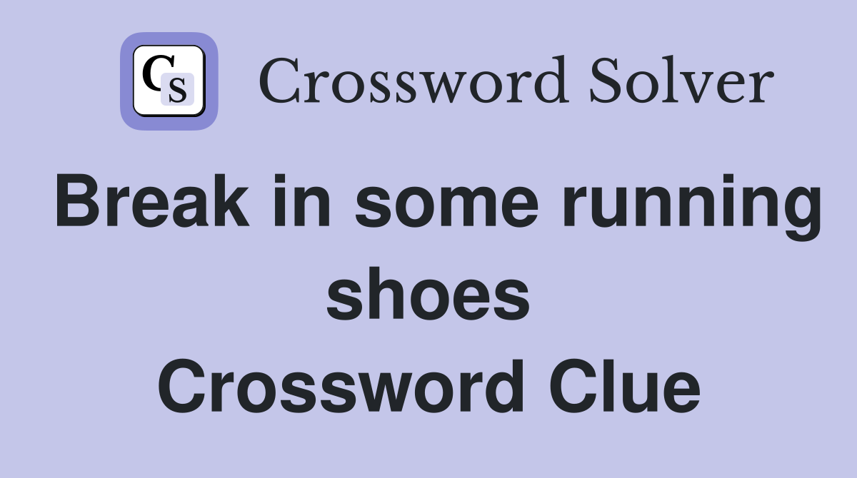 Break in some running shoes Crossword Clue
