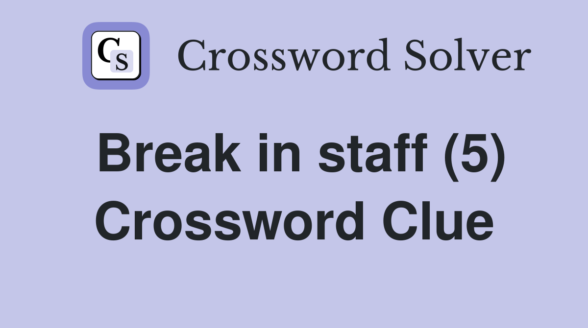 Break in staff (5) Crossword Clue