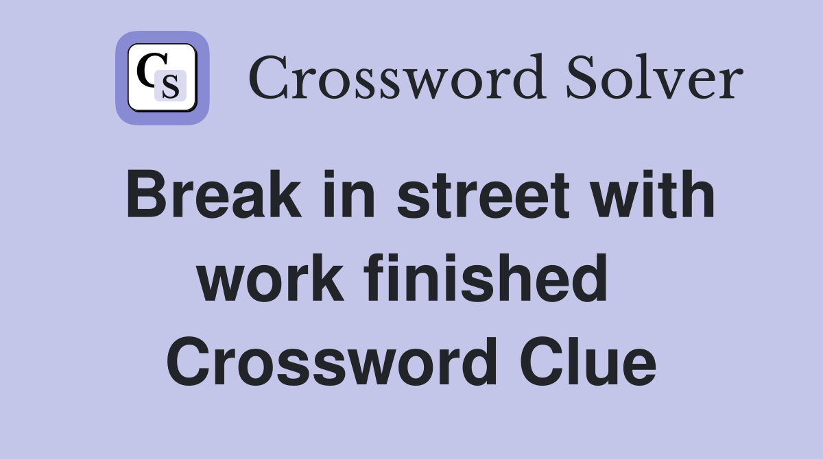 Break in street with work finished  Crossword Clue