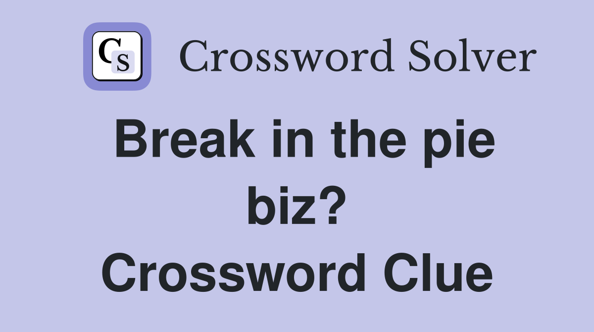 Break in the pie biz? Crossword Clue