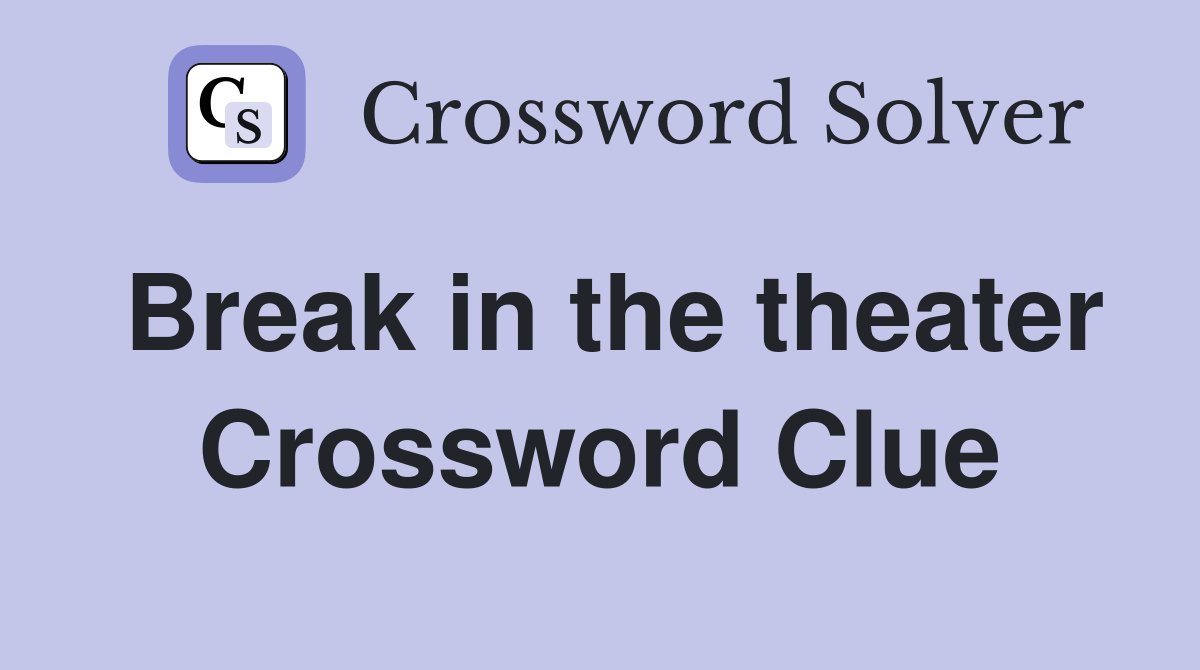 Break in the theater Crossword Clue
