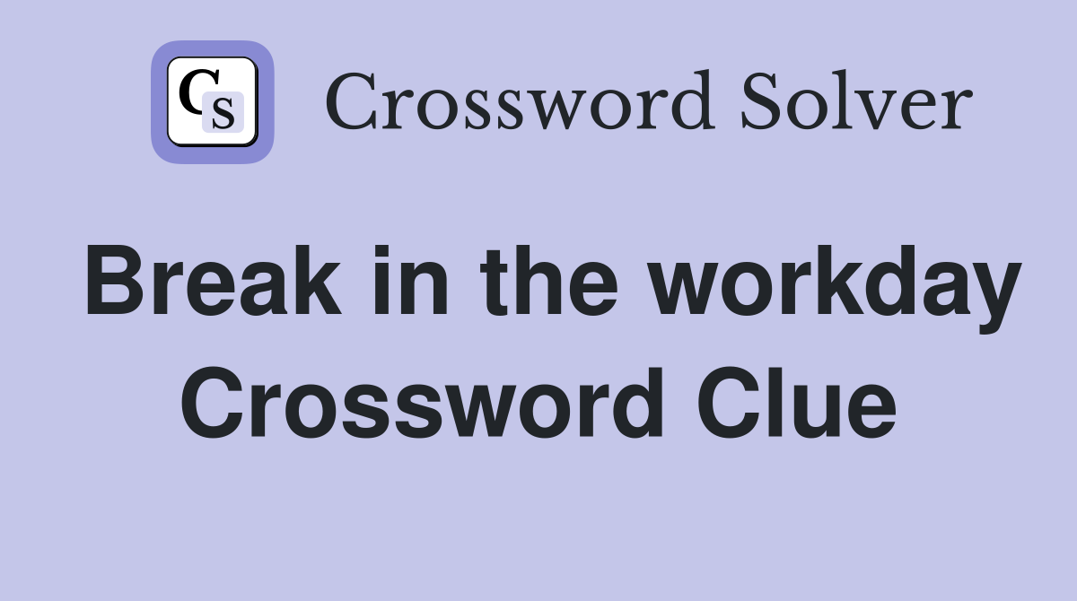 Break in the workday Crossword Clue
