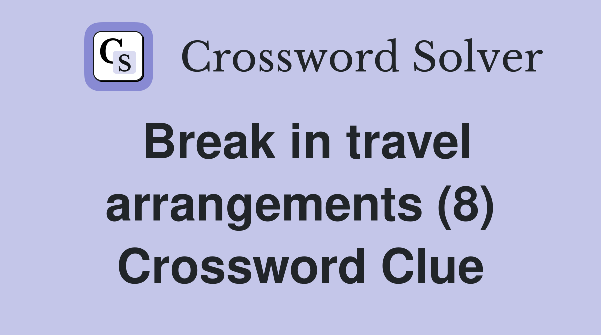Break in travel arrangements (8) Crossword Clue
