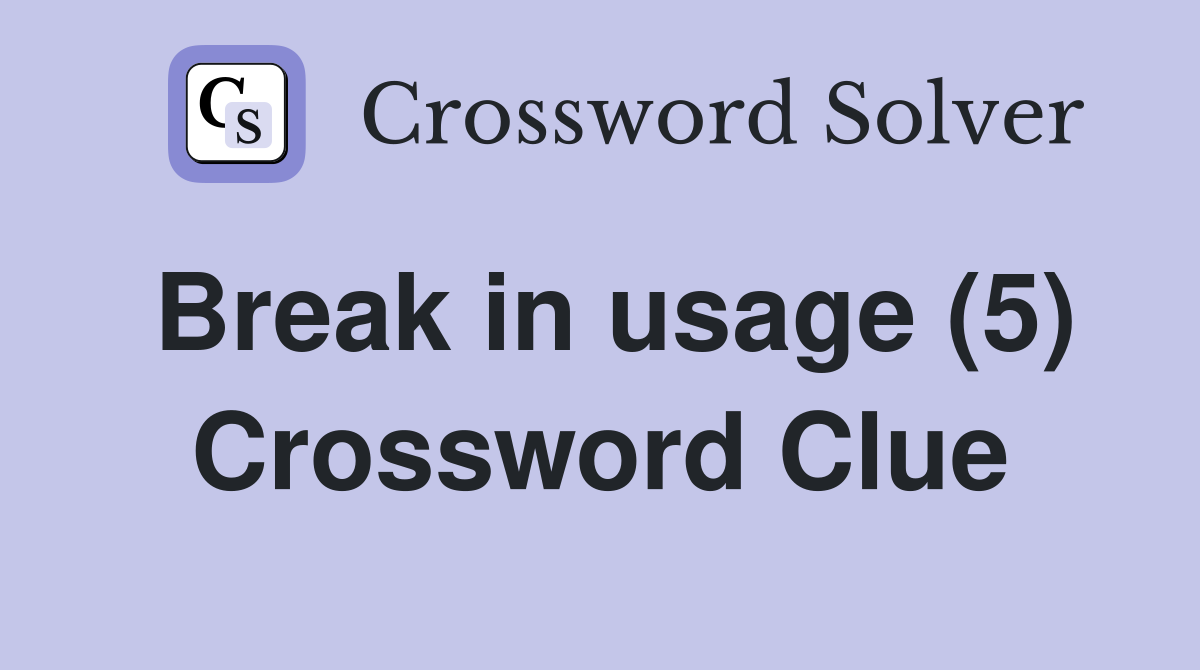 Break in usage (5) Crossword Clue