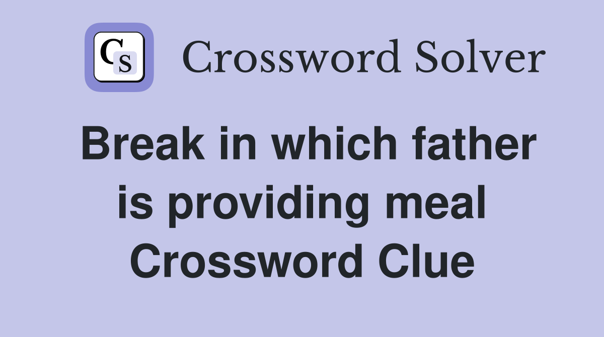 Break in which father is providing meal Crossword Clue