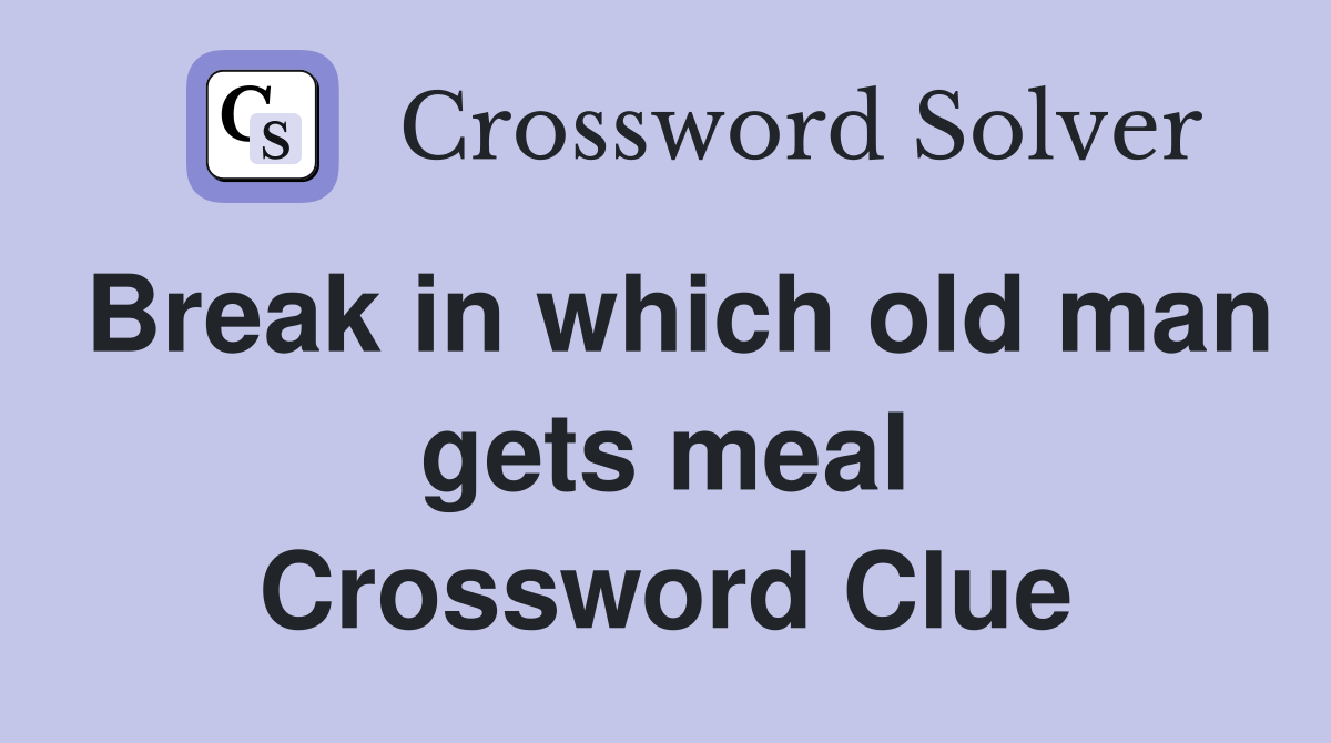 Break in which old man gets meal Crossword Clue