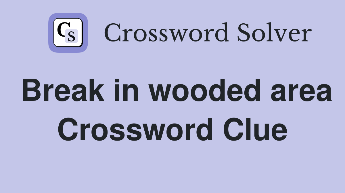 Break in wooded area Crossword Clue