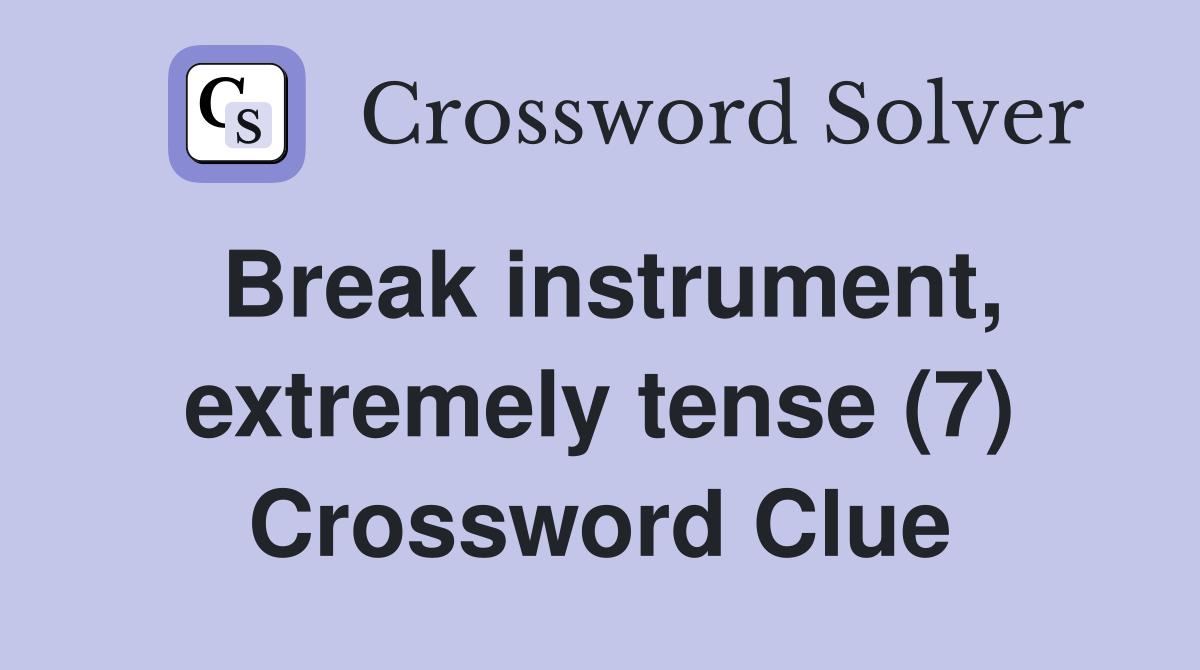 Break instrument, extremely tense (7) Crossword Clue