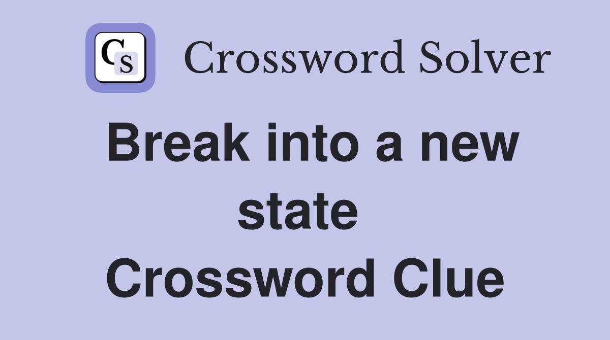 Break into a new state  Crossword Clue