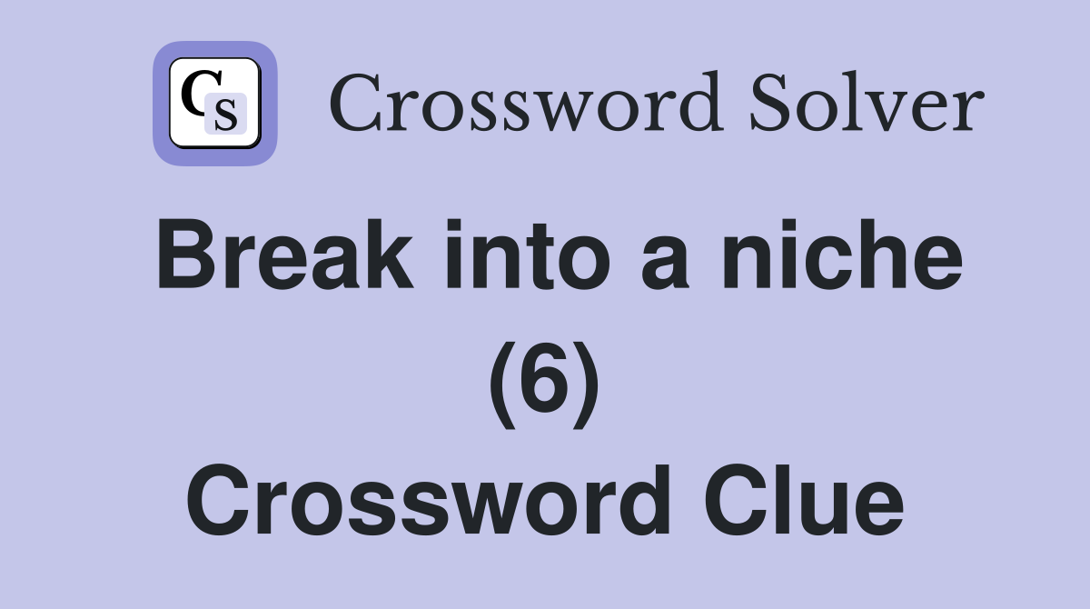 Break into a niche (6) Crossword Clue