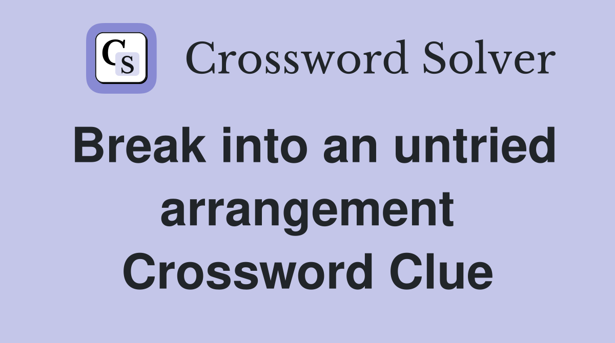Break into an untried arrangement Crossword Clue