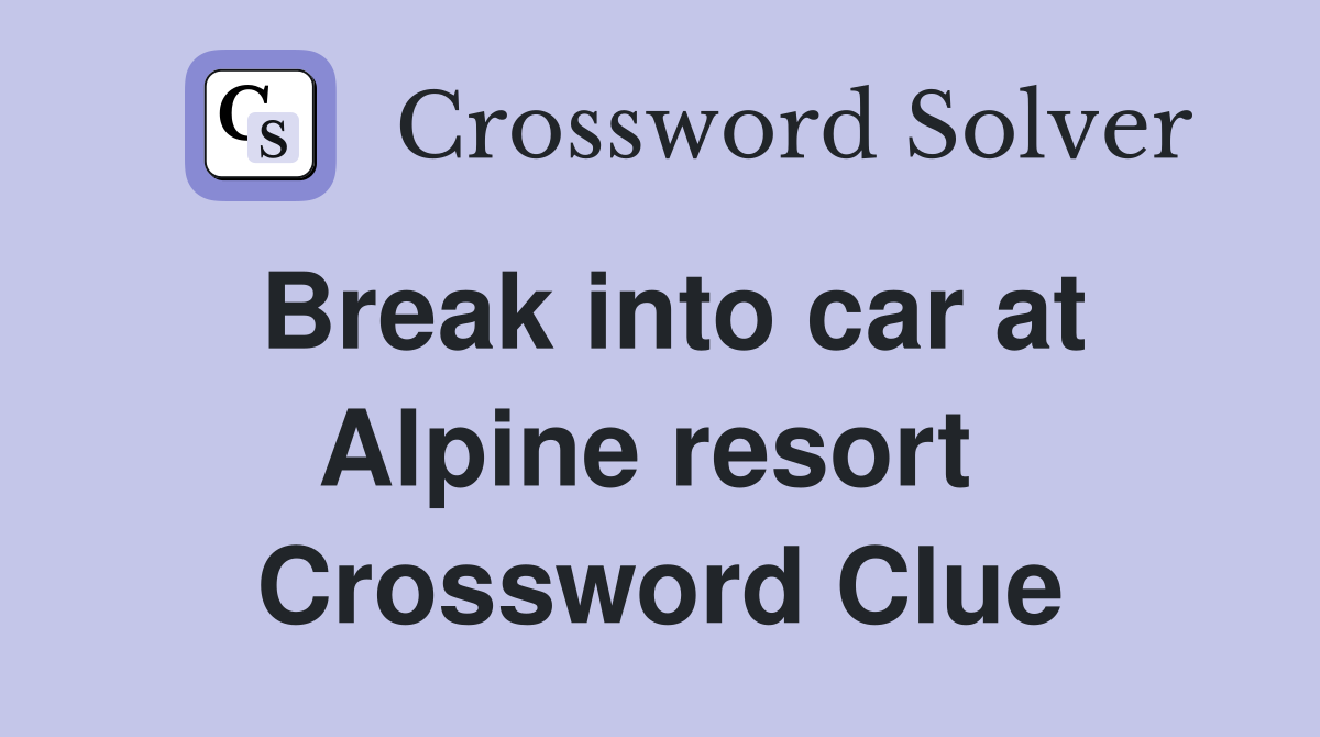 Break into car at Alpine resort  Crossword Clue