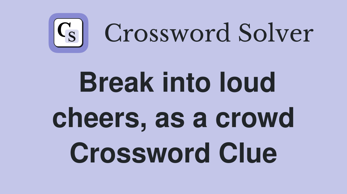Break into loud cheers, as a crowd Crossword Clue