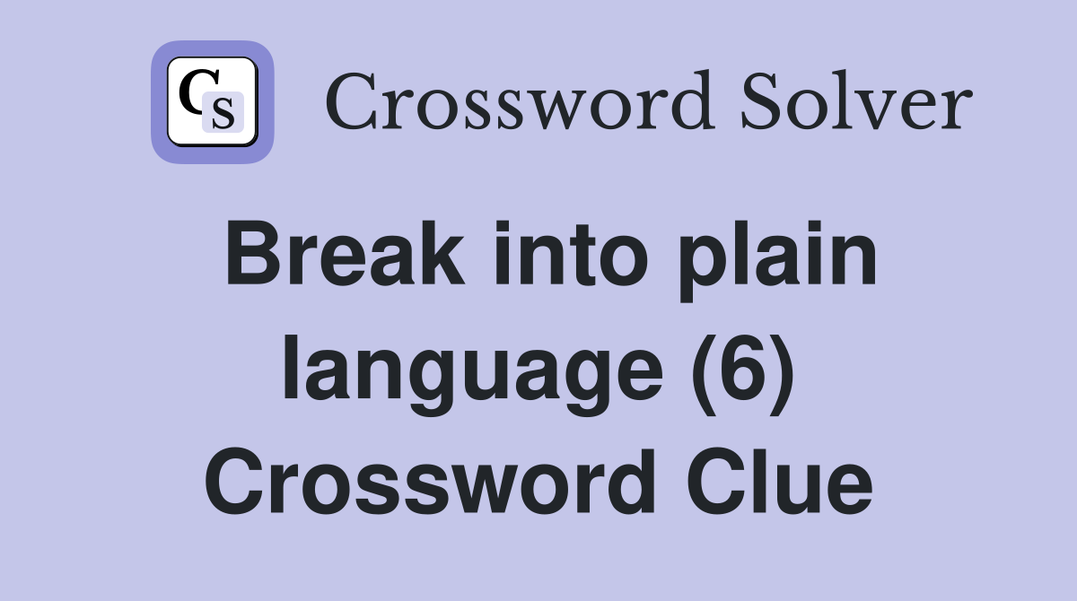 Break into plain language (6) Crossword Clue