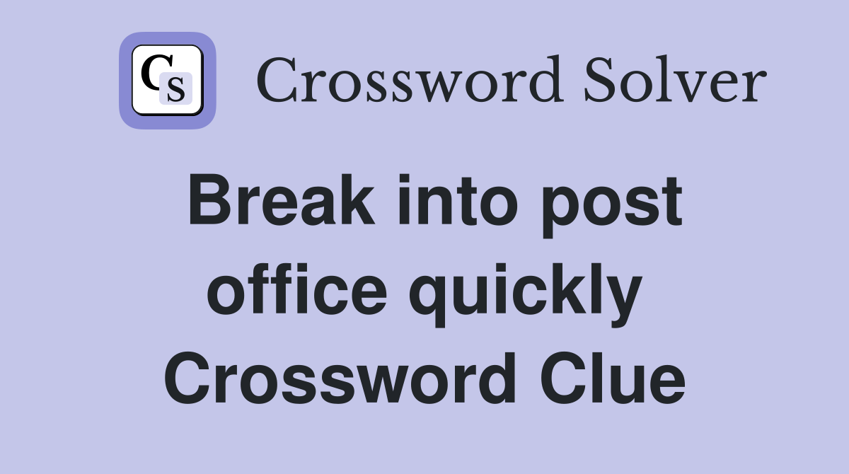 Break into post office quickly Crossword Clue