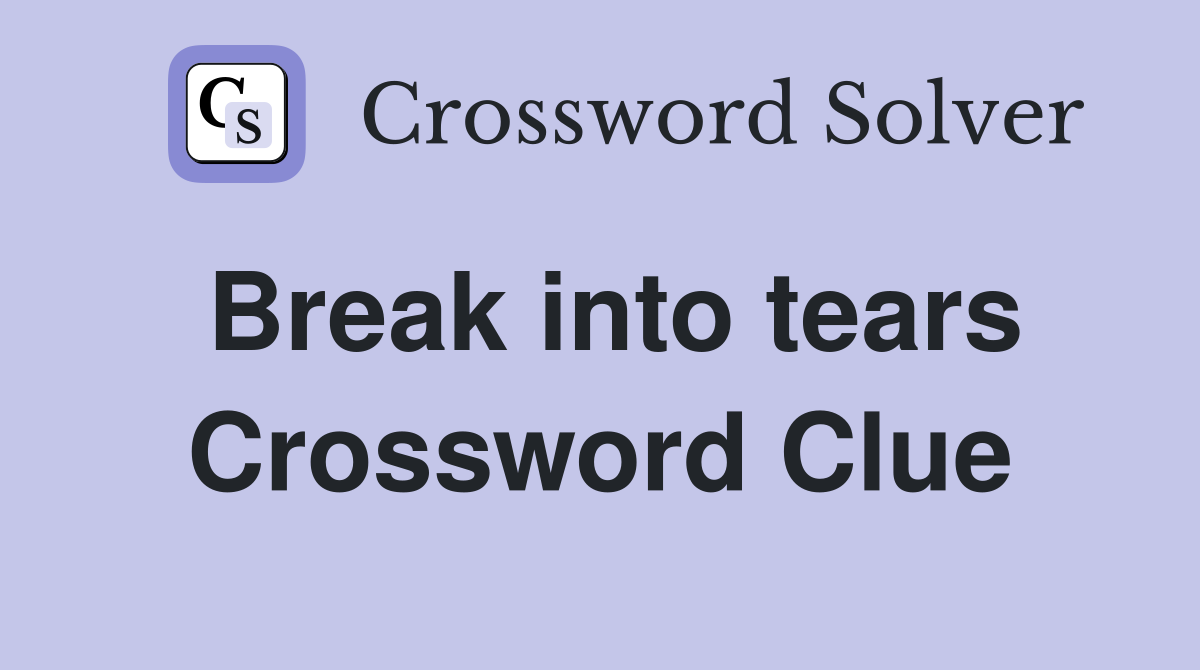 Break into tears Crossword Clue