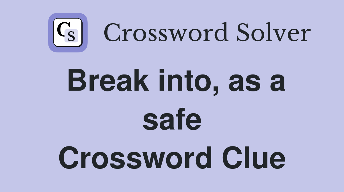 Break into, as a safe Crossword Clue