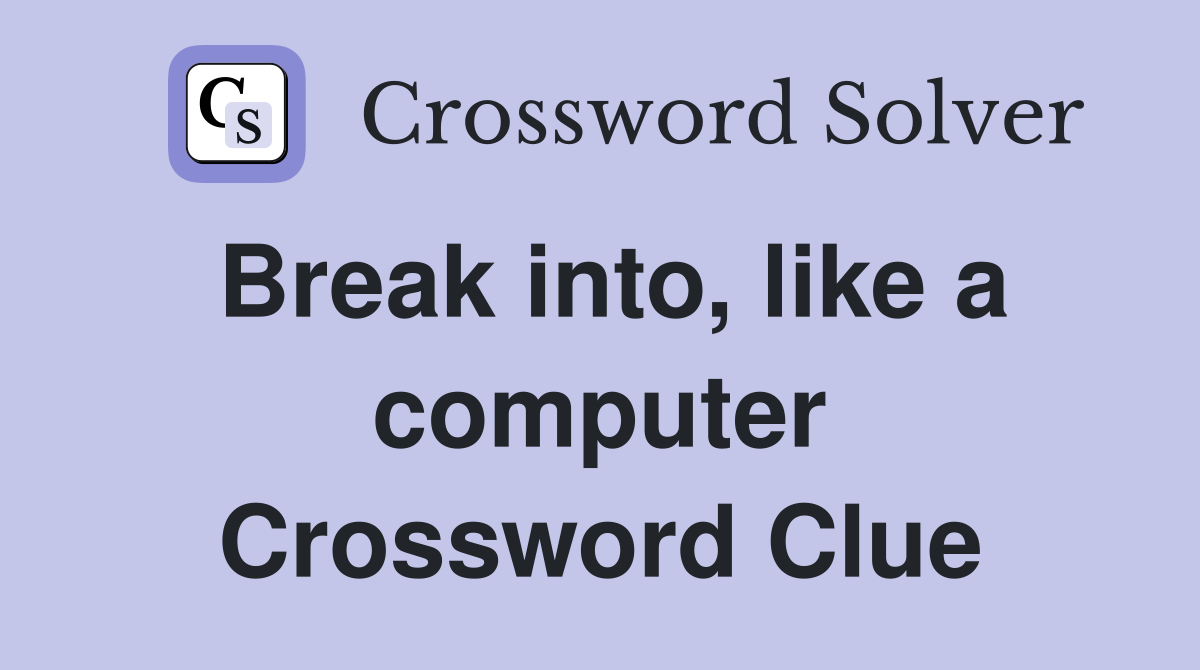 Break into, like a computer Crossword Clue