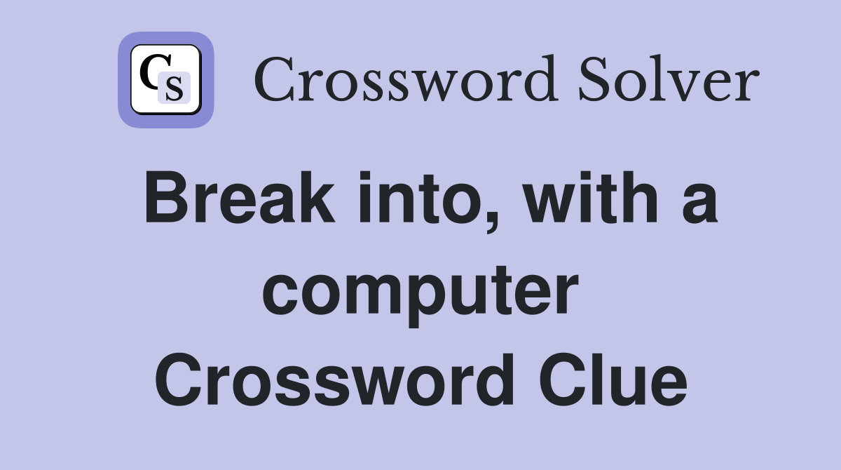 Break into, with a computer Crossword Clue