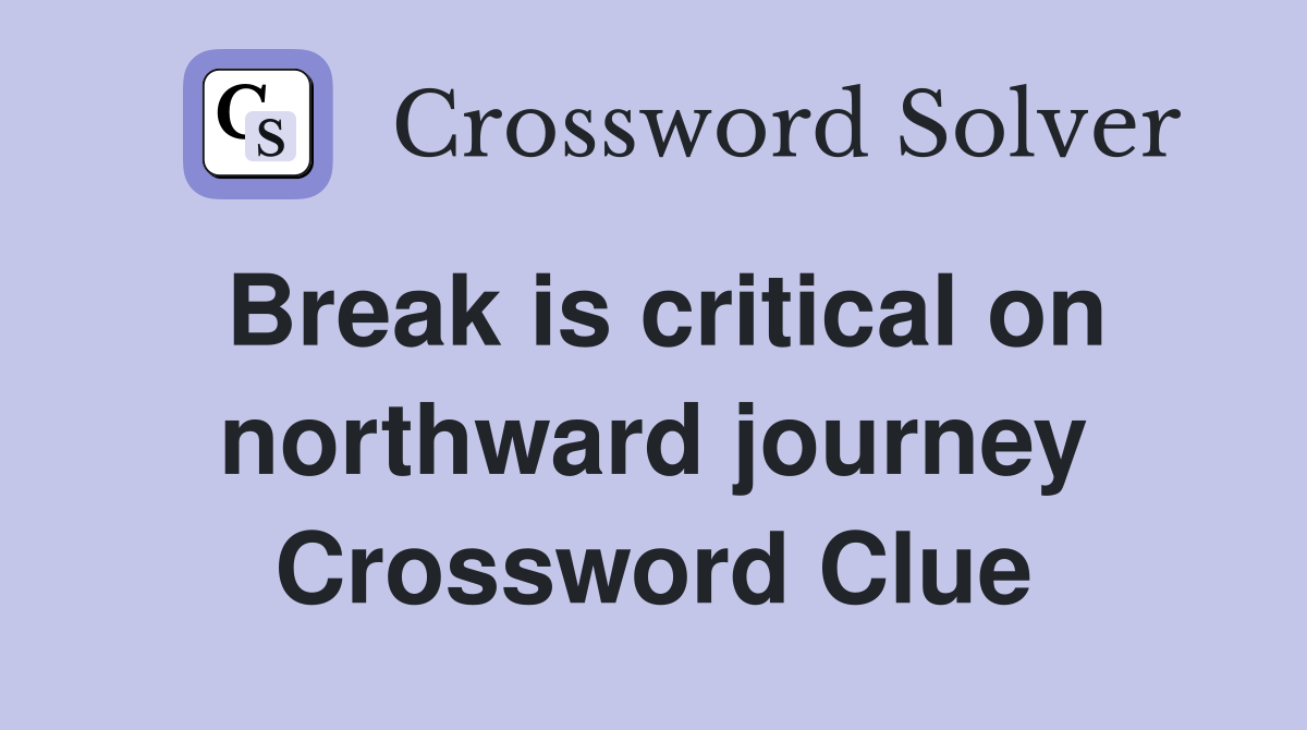 Break is critical on northward journey Crossword Clue