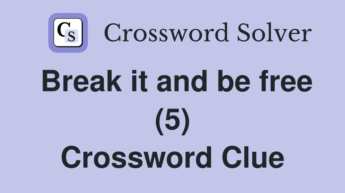 Break it and be free (5) Crossword Clue