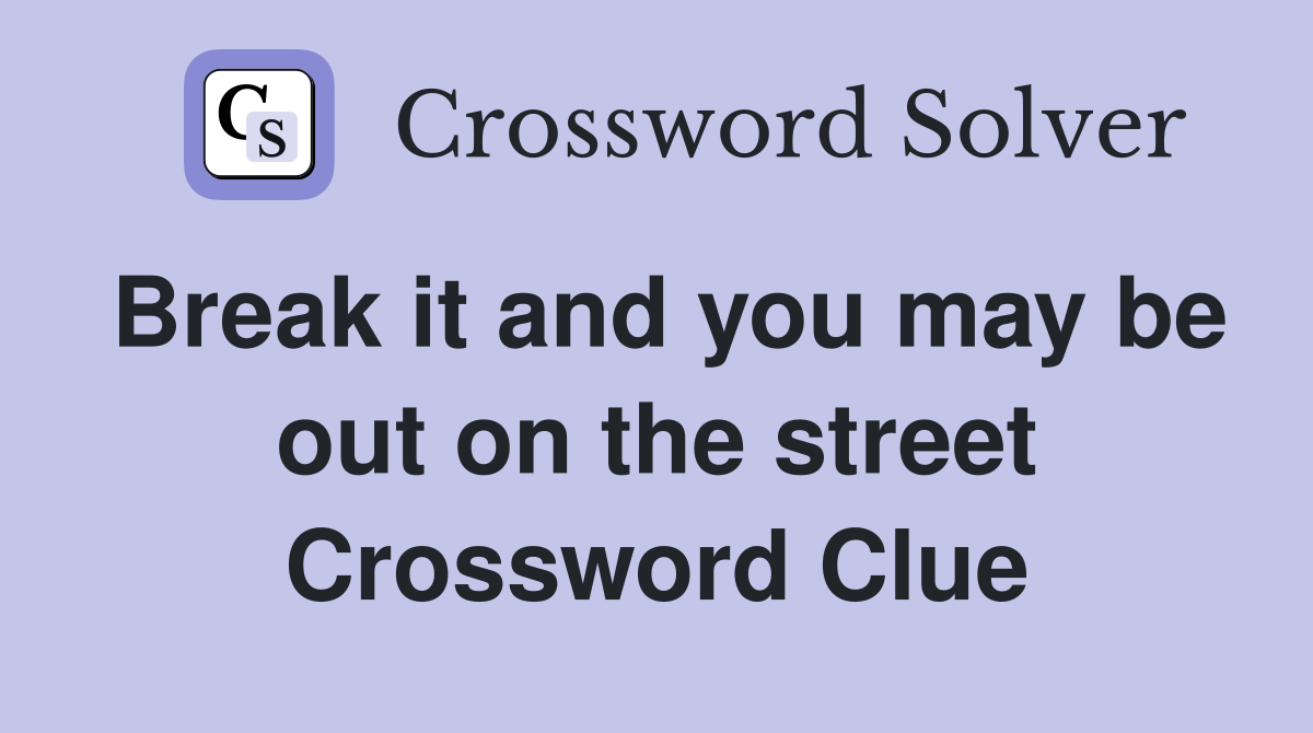Break it and you may be out on the street Crossword Clue