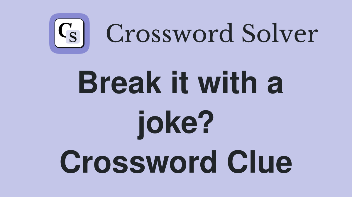 Break it with a joke? Crossword Clue