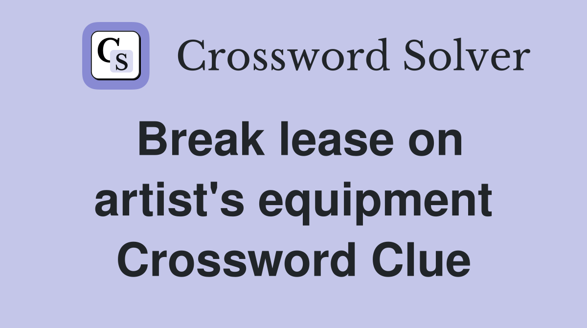 Break lease on artist's equipment Crossword Clue