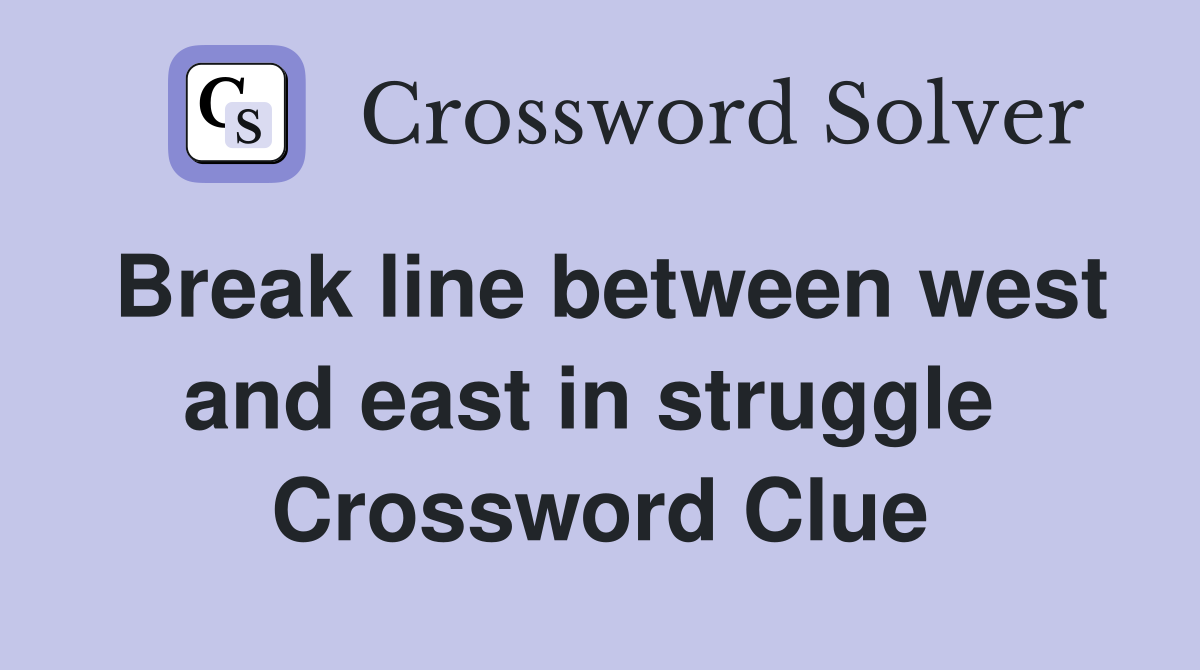 Break line between west and east in struggle  Crossword Clue