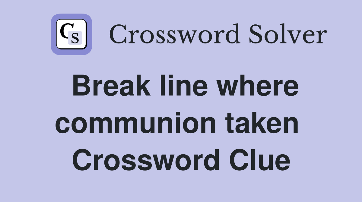 Break line where communion taken  Crossword Clue