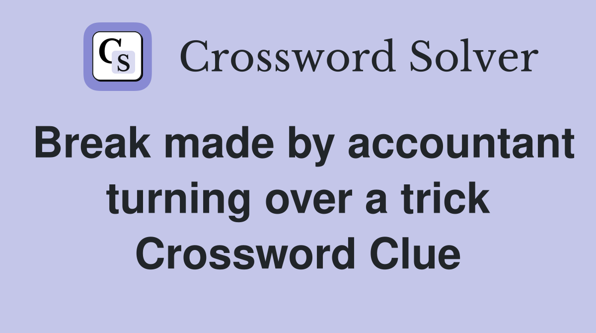 Break made by accountant turning over a trick Crossword Clue