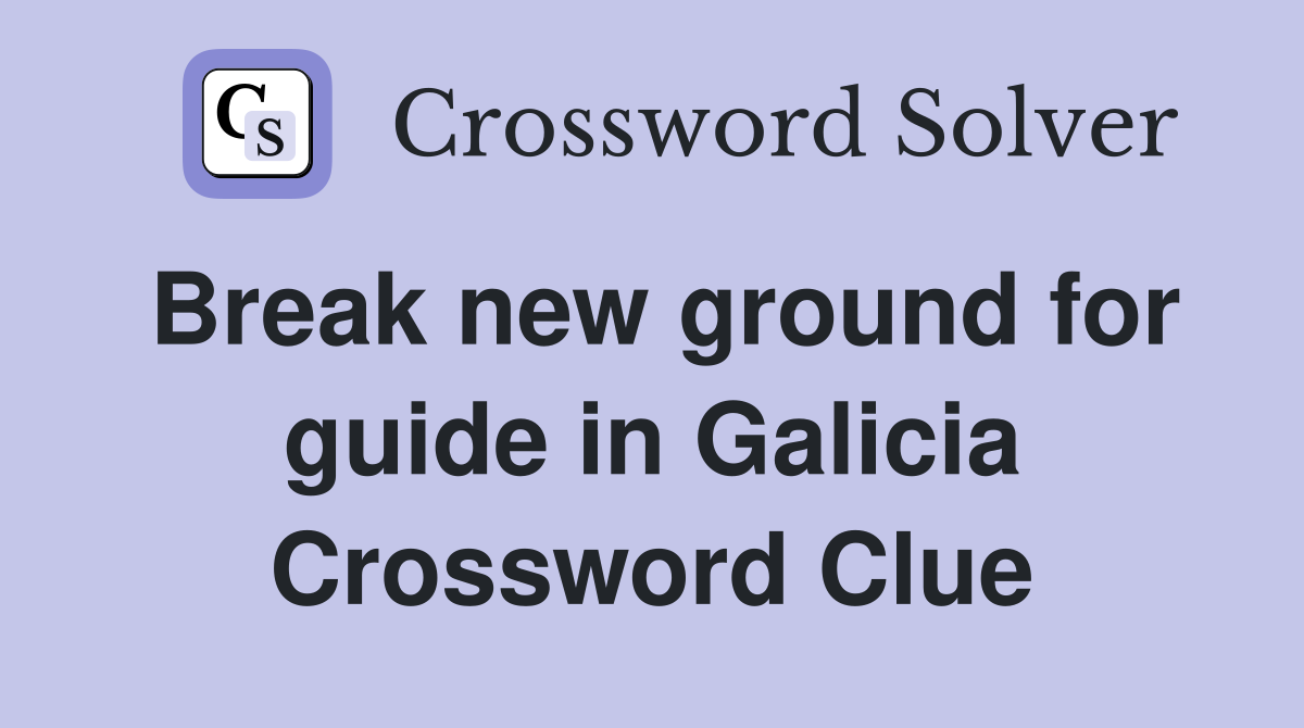 Break new ground for guide in Galicia Crossword Clue