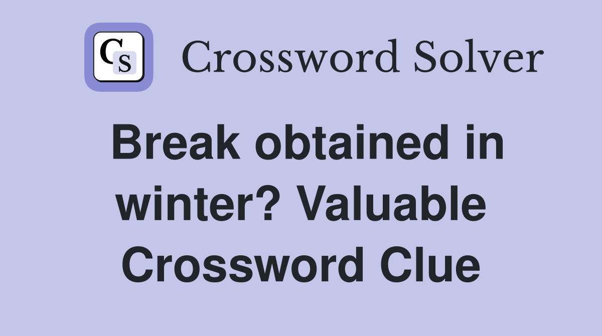Break obtained in winter? Valuable Crossword Clue