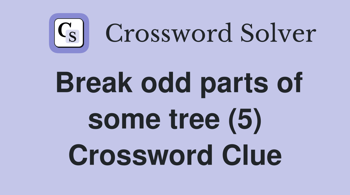 Break odd parts of some tree (5) Crossword Clue