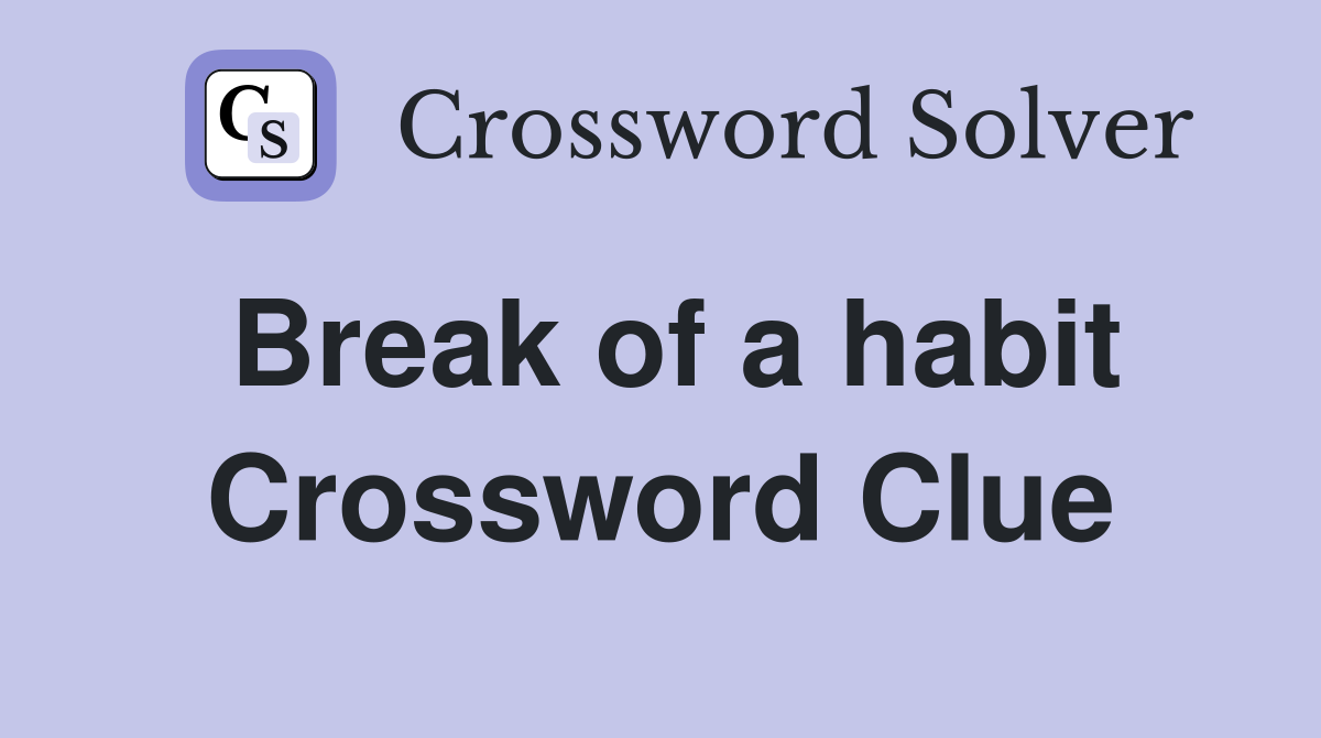 Break of a habit Crossword Clue