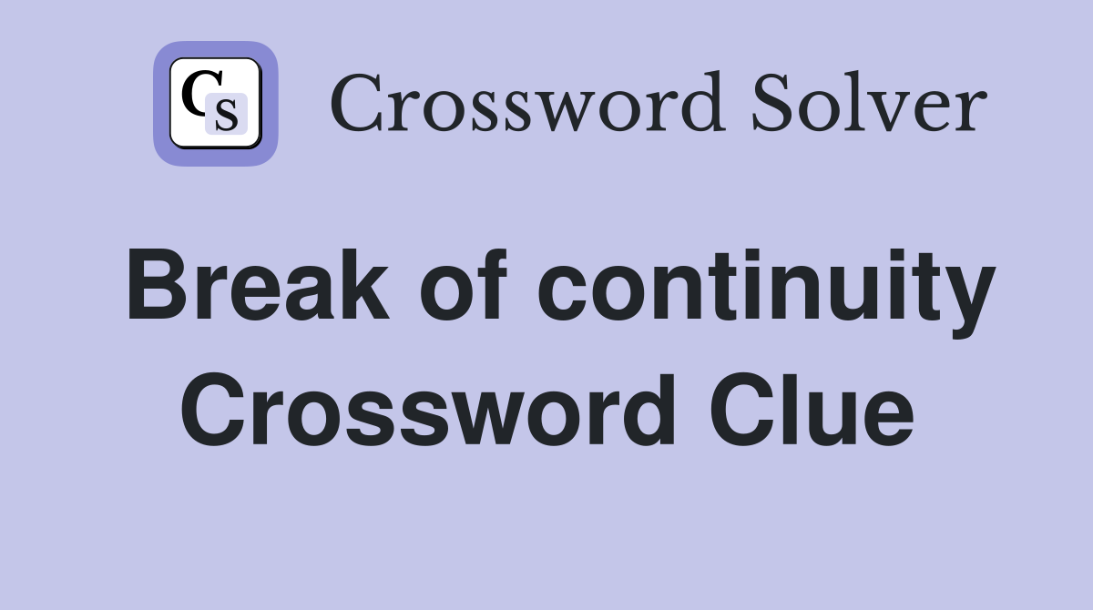 Break of continuity Crossword Clue