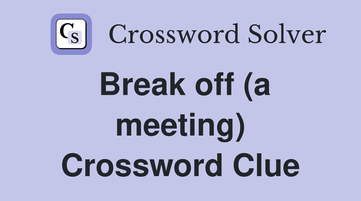 Break off (a meeting) Crossword Clue