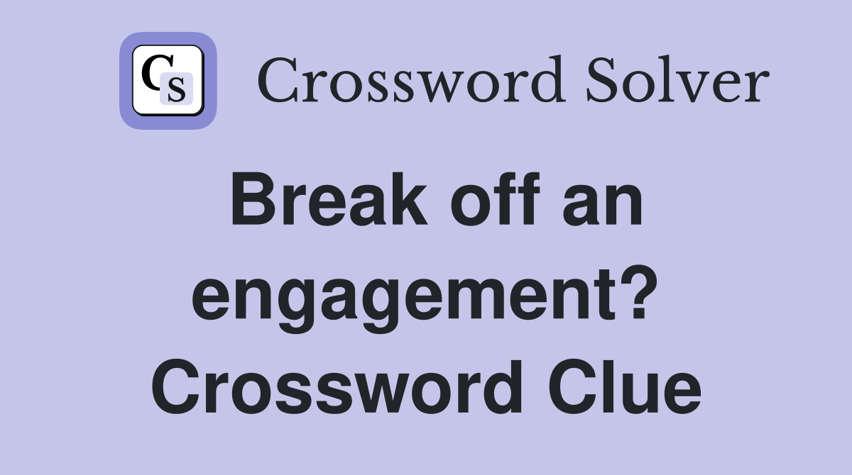 Break off an engagement? Crossword Clue