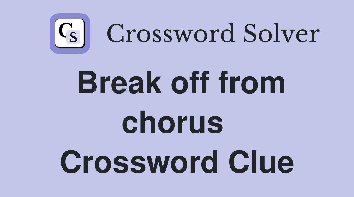 Break off from chorus  Crossword Clue