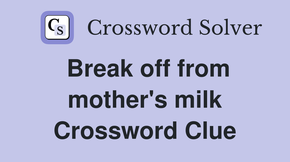 Break off from mother's milk Crossword Clue