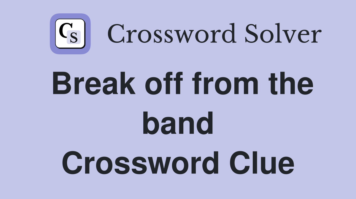 Break off from the band Crossword Clue