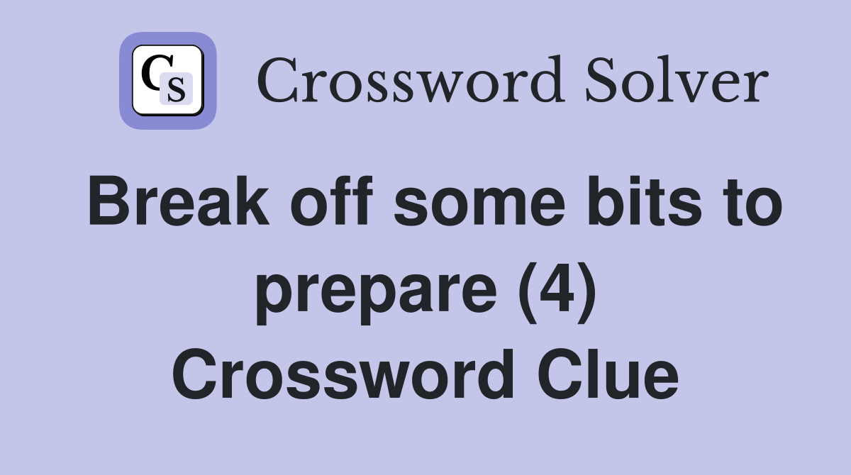 Break off some bits to prepare (4) Crossword Clue
