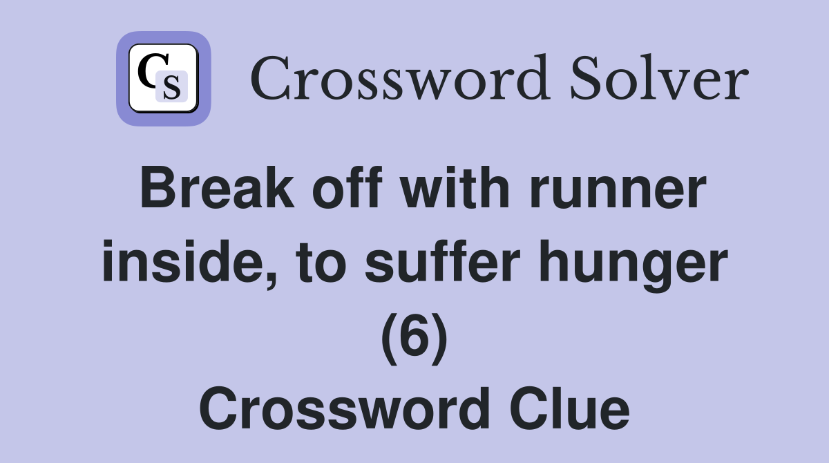 Break off with runner inside, to suffer hunger (6) Crossword Clue