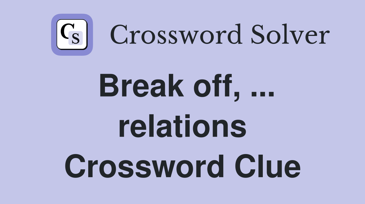 Break off, ... relations Crossword Clue